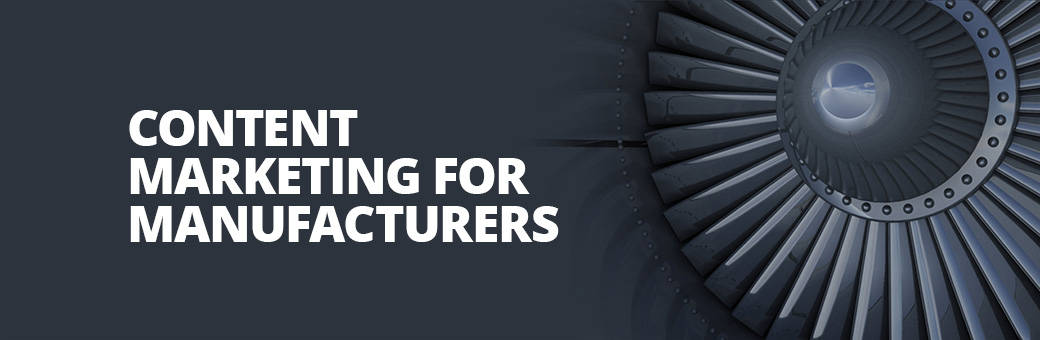 Content Marketing for Manufacturers: Are You Using its Full Power?