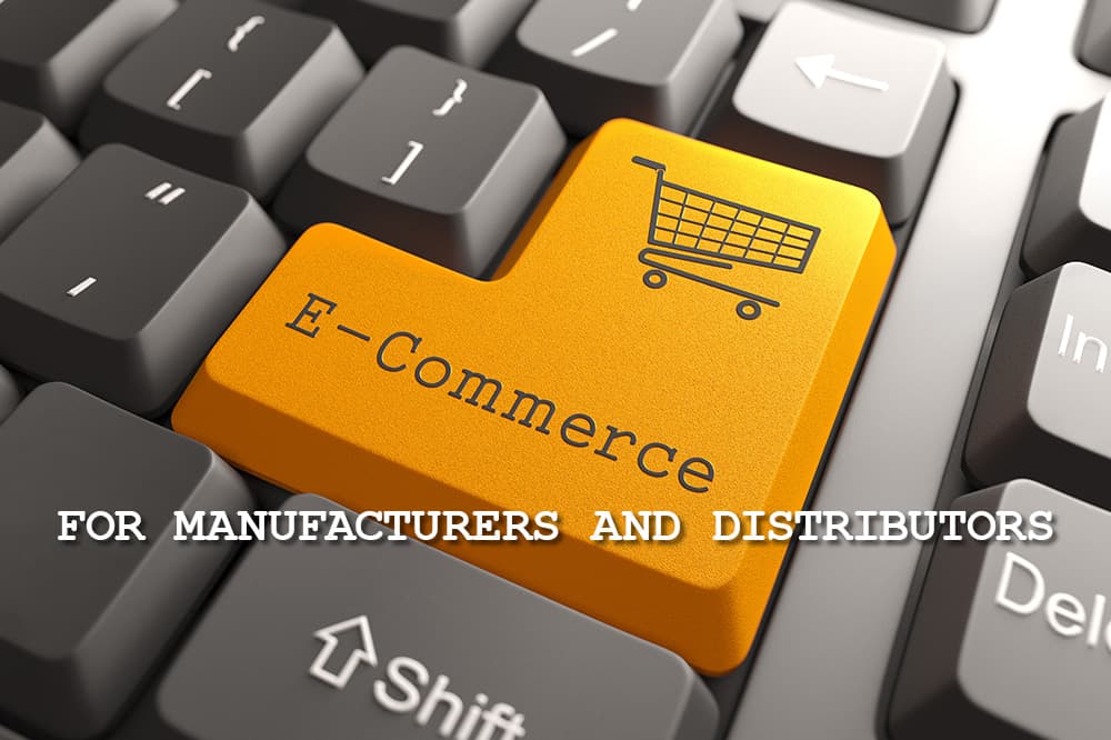 E-Commerce for Manufacturers and Distributors—What You Need to Know