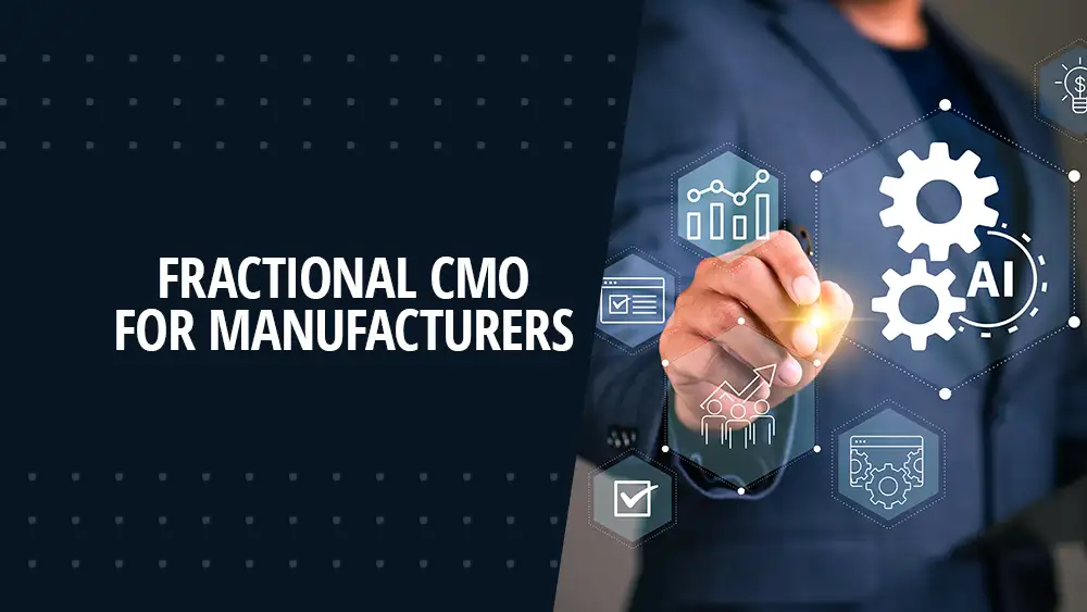 Why Manufacturers Should Consider a Fractional CMO: Maximizing Marketing Expertise Without the Full-Time Cost