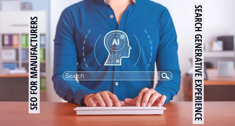 SEO for Manufacturers in the Age of AI: How Google’s Search Generative Experience is Reshaping Search Results